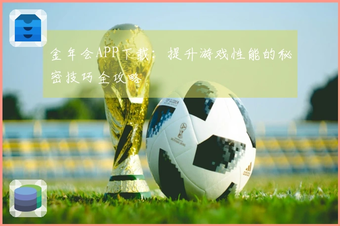 金年会APP下载：提升游戏性能的秘密技巧全攻略